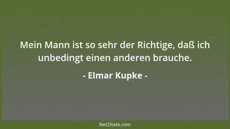 Elmar Kupke - Mein Mann ist so sehr der Richtige, daß ich unbedingt einen anderen brauche....