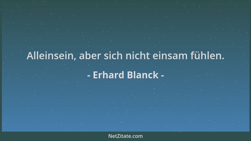 Erhard Blanck - Alleinsein, aber sich nicht einsam fühlen....