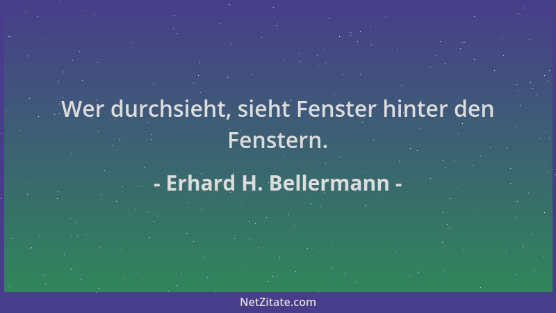 Erhard H. Bellermann - Wer durchsieht, sieht Fenster hinter den Fenstern....