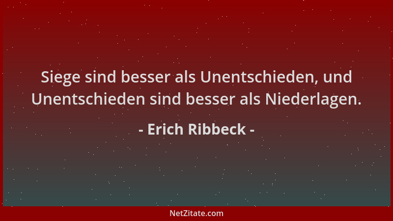 Erich Ribbeck - Siege sind besser als Unentschieden, und Unentschieden sind besser als Niederlagen....