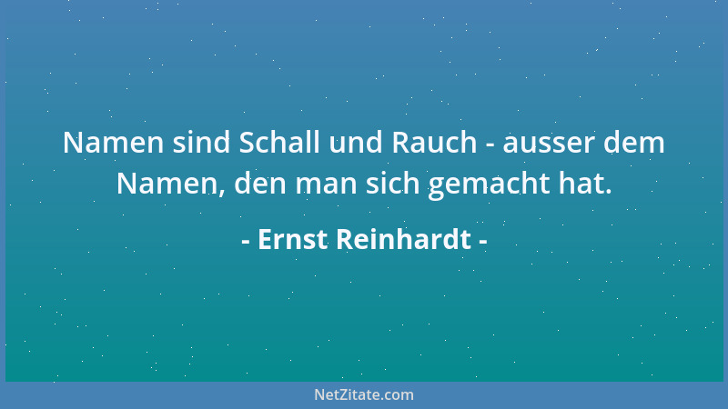 Ernst Reinhardt - Namen sind Schall und Rauch - ausser dem Namen, den man sich gemacht hat....