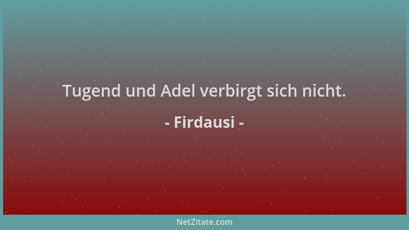 Firdausi - Tugend und Adel verbirgt sich nicht....
