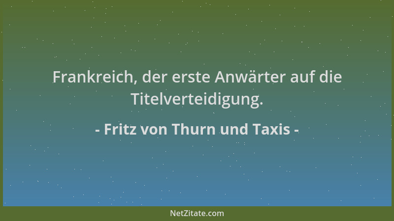 Fritz von Thurn und Taxis - Frankreich, der erste Anwärter auf die Titelverteidigung....