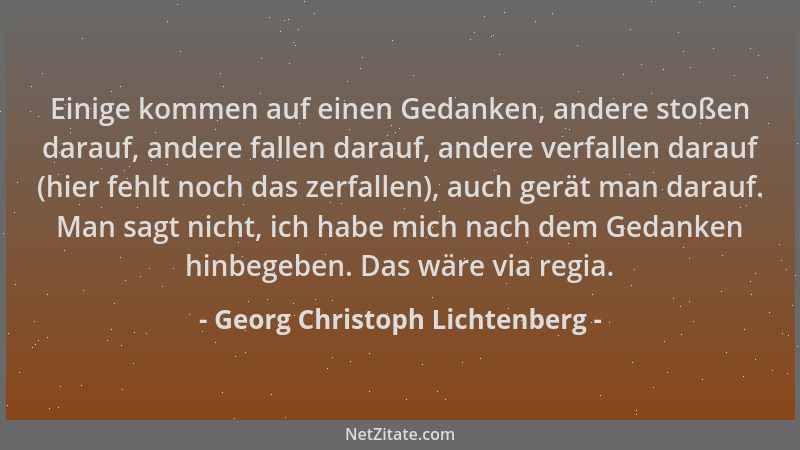 Georg Christoph Lichtenberg - Einige kommen auf einen Gedanken, andere stoßen darauf, andere fallen darauf, andere verfalle...