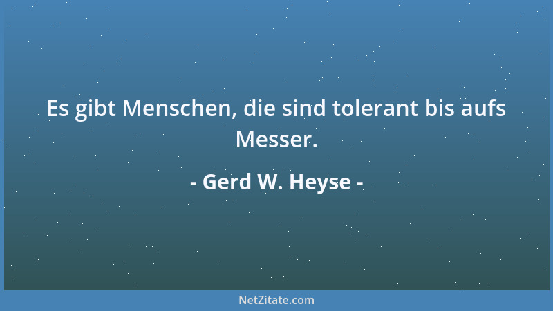 Gerd W. Heyse - Es gibt Menschen, die sind tolerant bis aufs Messer....