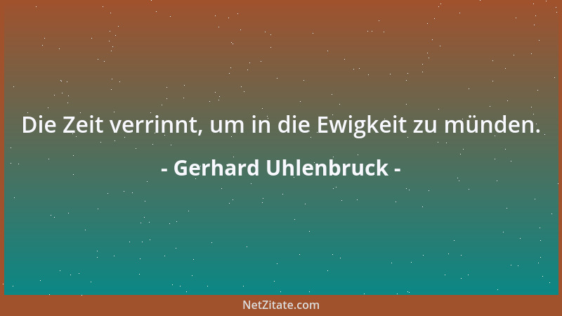 Gerhard Uhlenbruck - Die Zeit verrinnt, um in die Ewigkeit zu münden....