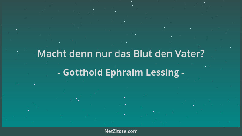 Gotthold Ephraim Lessing - Macht denn nur das Blut den Vater?...