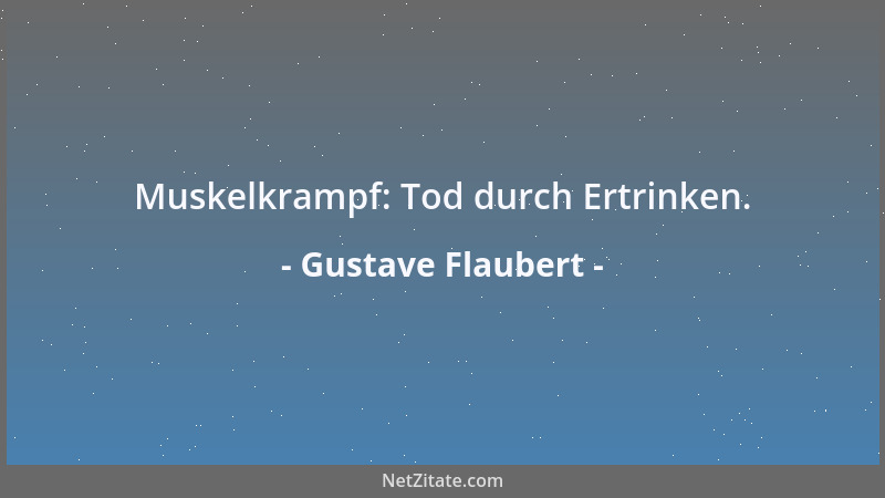Gustave Flaubert - Muskelkrampf: Tod durch Ertrinken....