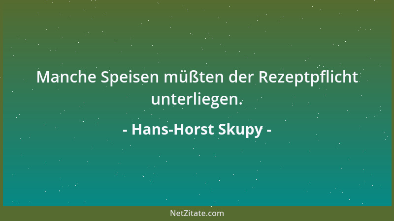 Hans-Horst Skupy - Manche Speisen müßten der Rezeptpflicht unterliegen....