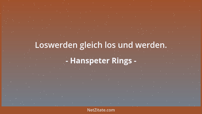 Hanspeter Rings - Loswerden gleich los und werden....
