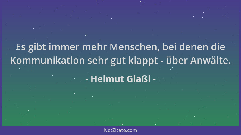 Helmut Glaßl - Es gibt immer mehr Menschen, bei denen die Kommunikation sehr gut klappt - über Anwälte....