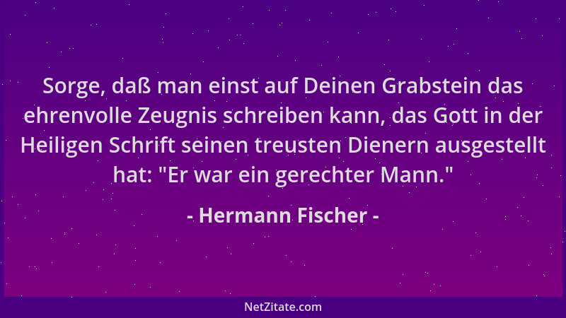 Hermann Fischer - Sorge, daß man einst auf Deinen Grabstein das ehrenvolle Zeugnis schreiben kann, das Gott in der Heiligen...