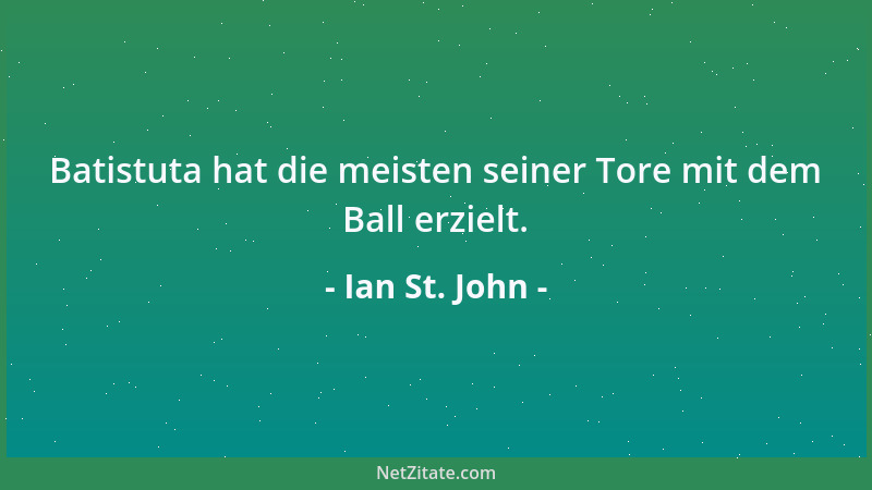 Ian St. John - Batistuta hat die meisten seiner Tore mit dem Ball erzielt....