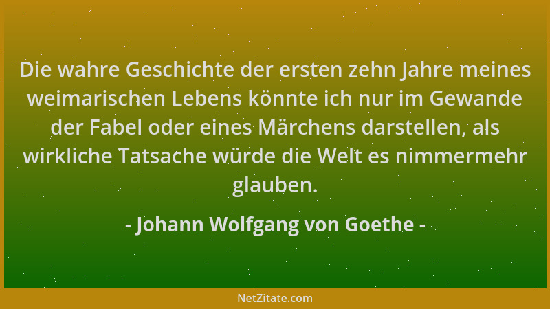 Johann Wolfgang von Goethe - Die wahre Geschichte der ersten zehn Jahre meines weimarischen Lebens könnte ich nur im Gewand...