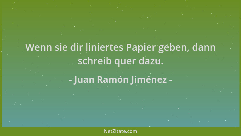 Juan Ramón Jiménez - Wenn sie dir liniertes Papier geben, dann schreib quer dazu....