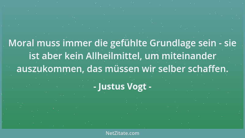 Justus Vogt - Moral muss immer die gefühlte Grundlage sein - sie ist aber kein Allheilmittel, um miteinander auszukommen, d...