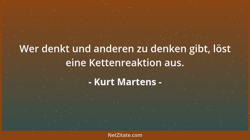 Kurt Martens - Wer denkt und anderen zu denken gibt, löst eine Kettenreaktion aus....