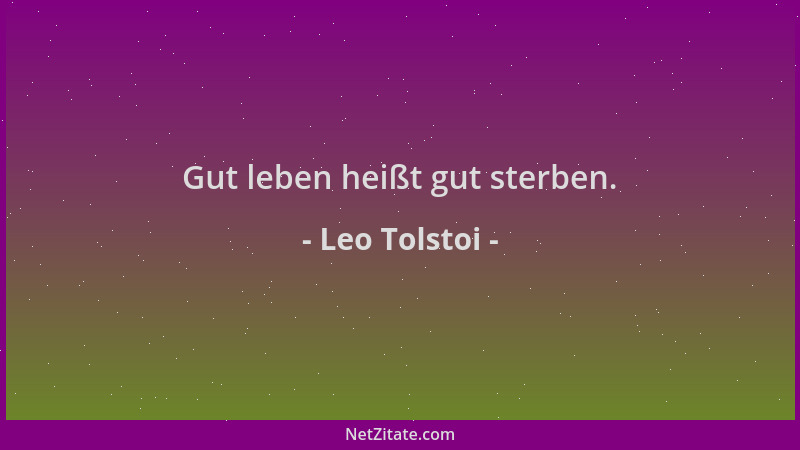 Leo Tolstoi - Gut leben heißt gut sterben....