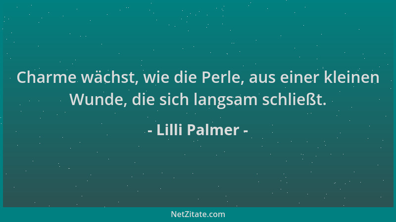 Lilli Palmer - Charme wächst, wie die Perle, aus einer kleinen Wunde, die sich langsam schließt....