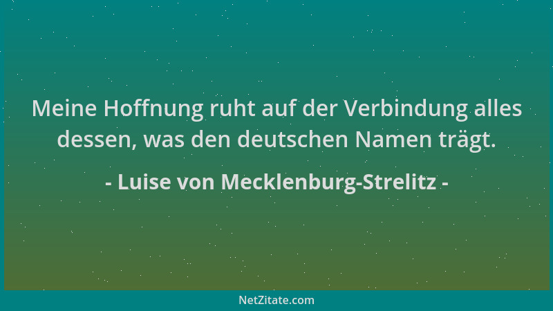 Luise von Mecklenburg-Strelitz - Meine Hoffnung ruht auf der Verbindung alles dessen, was den deutschen Namen trägt....