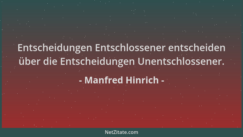 Manfred Hinrich - Entscheidungen Entschlossener entscheiden über die Entscheidungen Unentschlossener....