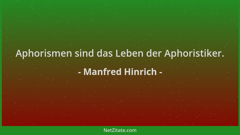 Manfred Hinrich - Aphorismen sind das Leben der Aphoristiker....