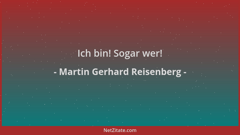 Martin Gerhard Reisenberg - Ich bin! Sogar wer!...