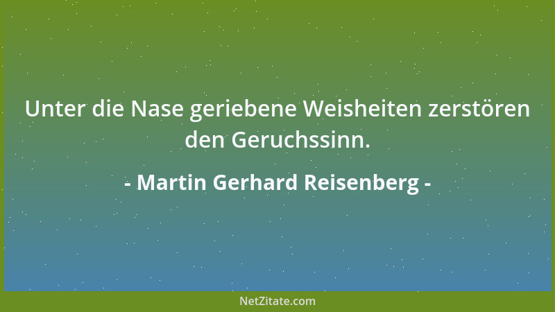 Martin Gerhard Reisenberg - Unter die Nase geriebene Weisheiten zerstören den Geruchssinn....