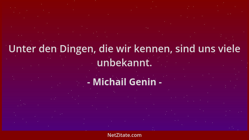 Michail Genin - Unter den Dingen, die wir kennen, sind uns viele unbekannt....