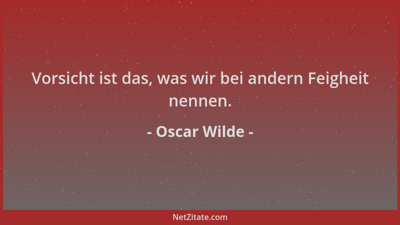 Oscar Wilde - Vorsicht ist das, was wir bei andern Feigheit nennen....