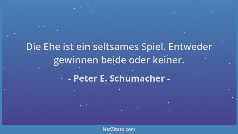 Peter E. Schumacher - Die Ehe ist ein seltsames Spiel. Entweder gewinnen beide oder keiner....