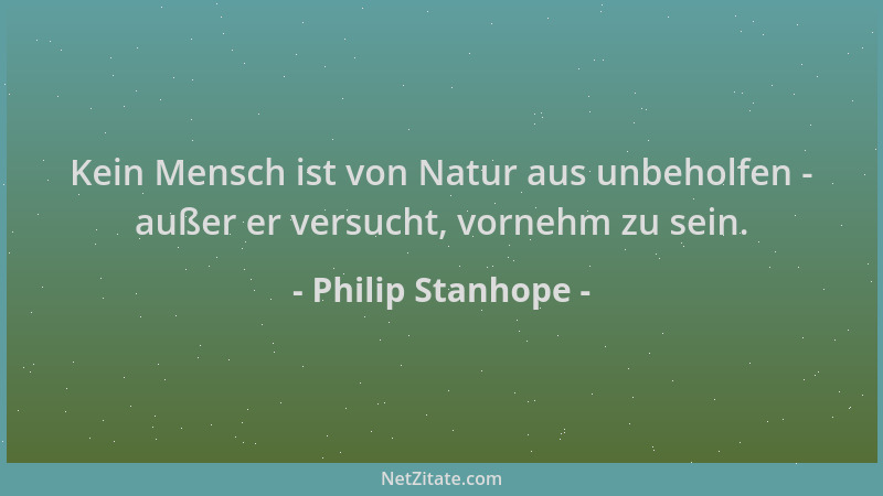 Philip Stanhope - Kein Mensch ist von Natur aus unbeholfen - außer er versucht, vornehm zu sein....