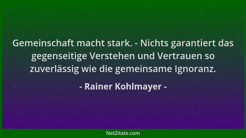 Rainer Kohlmayer - Gemeinschaft macht stark. - Nichts garantiert das gegenseitige Verstehen und Vertrauen so zuverlässig wi...