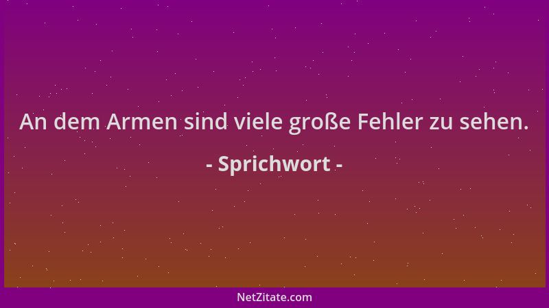 Sprichwort - An dem Armen sind viele große Fehler zu sehen....