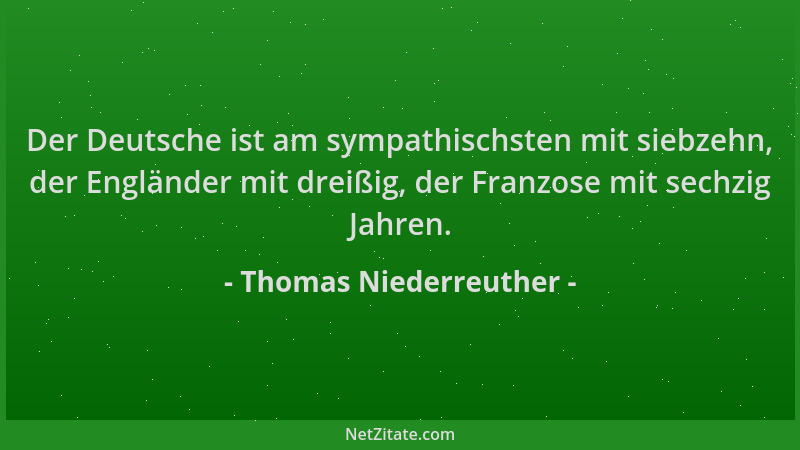 Thomas Niederreuther - Der Deutsche ist am sympathischsten mit siebzehn, der Engländer mit dreißig, der Franzose mit sechzi...