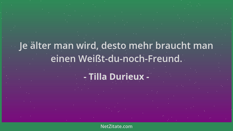 Tilla Durieux - Je älter man wird, desto mehr braucht man einen Weißt-du-noch-Freund....