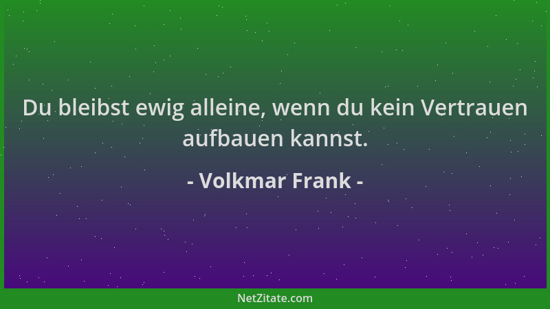 Volkmar Frank - Du bleibst ewig alleine, wenn du kein Vertrauen aufbauen kannst....