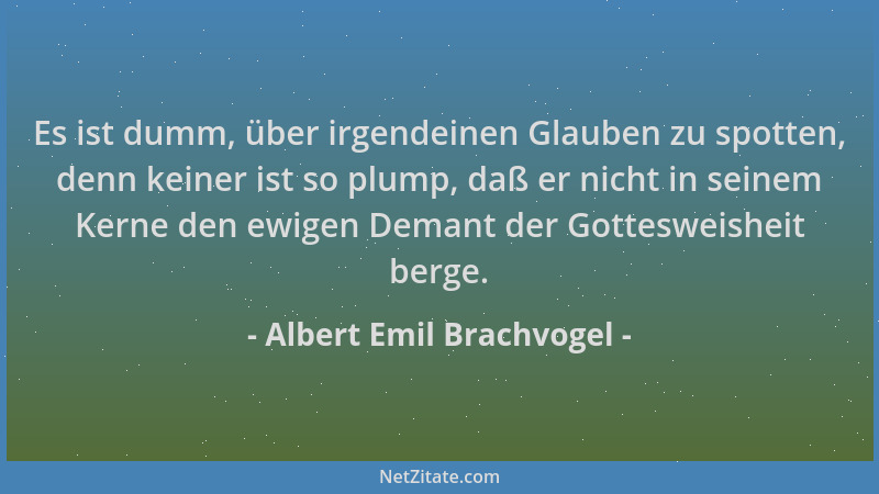 Albert Emil Brachvogel - Es ist dumm, über irgendeinen Glauben zu spotten, denn keiner ist so plump, daß er nicht in seinem...