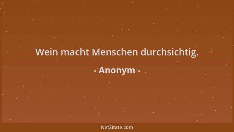Anonym - Wein macht Menschen durchsichtig....