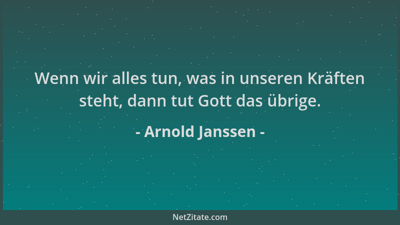 Arnold Janssen - Wenn wir alles tun, was in unseren Kräften steht, dann tut Gott das übrige....