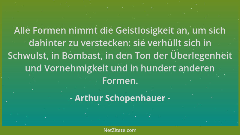 Arthur Schopenhauer - Alle Formen nimmt die Geistlosigkeit an, um sich dahinter zu verstecken: sie verhüllt sich in Schwuls...