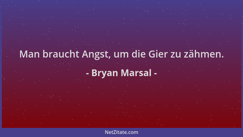 Bryan Marsal - Man braucht Angst, um die Gier zu zähmen....