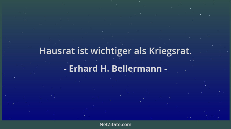 Erhard H. Bellermann - Hausrat ist wichtiger als Kriegsrat....