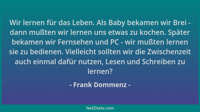 Frank Dommenz - Wir lernen für das Leben. Als Baby bekamen wir Brei - dann mußten wir lernen uns etwas zu kochen. Später be...