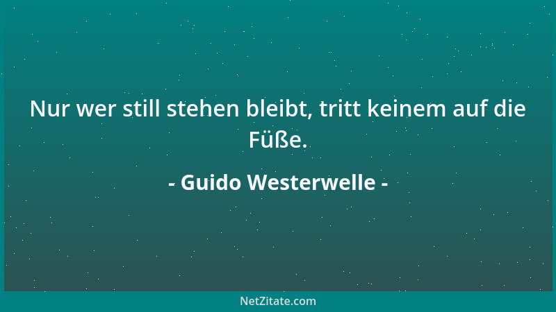 Guido Westerwelle - Nur wer still stehen bleibt, tritt keinem auf die Füße....