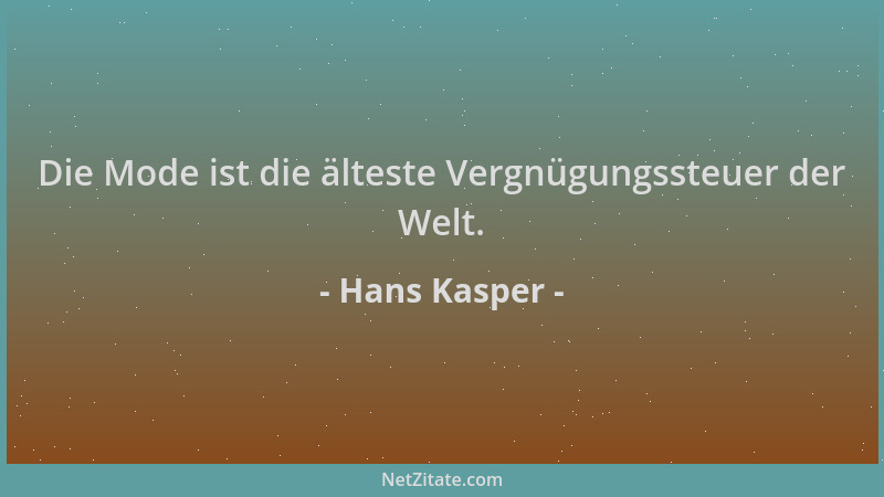 Hans Kasper - Die Mode ist die älteste Vergnügungssteuer der Welt....