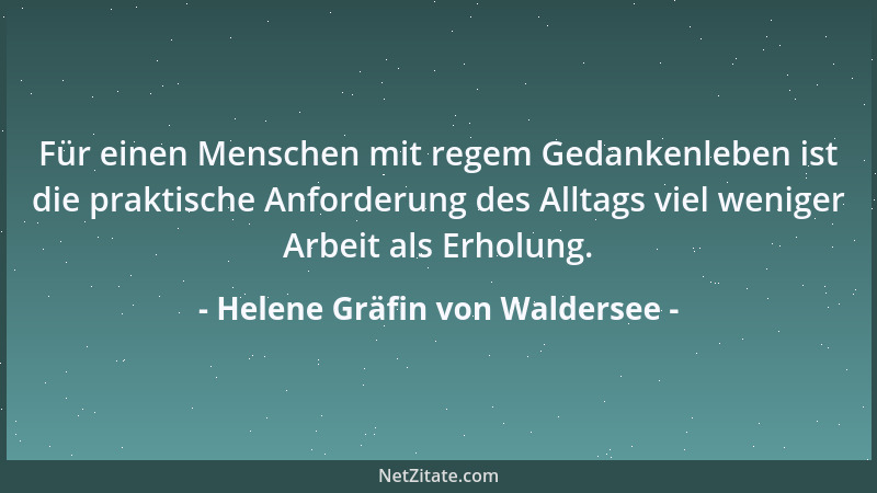 Helene Gräfin von Waldersee - Für einen Menschen mit regem Gedankenleben ist die praktische Anforderung des Alltags viel we...
