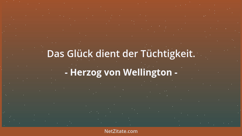 Herzog von Wellington - Das Glück dient der Tüchtigkeit....