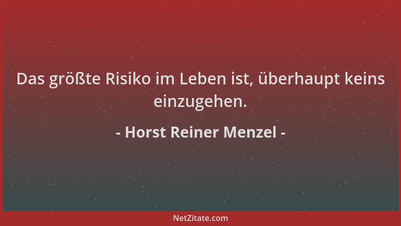 Horst Reiner Menzel - Das größte Risiko im Leben ist, überhaupt keins einzugehen....