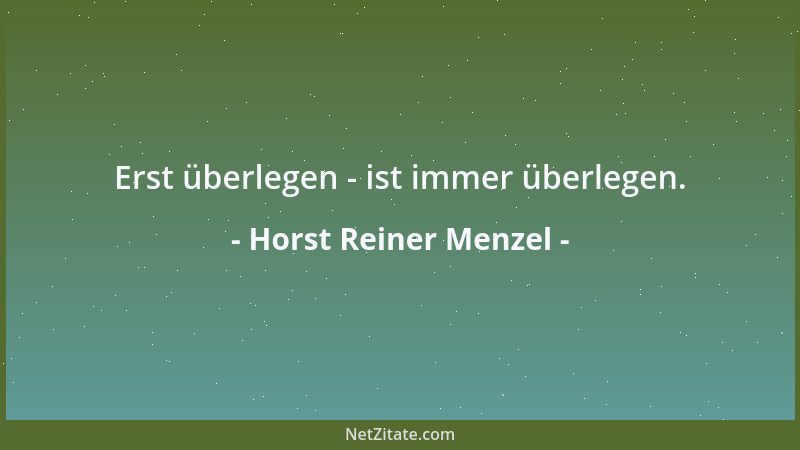 Horst Reiner Menzel - Erst überlegen - ist immer überlegen....